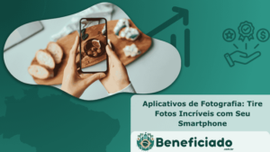 Aplicativos de Fotografia: Tire Fotos Incríveis com Seu Smartphone