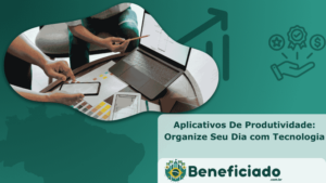 Aplicativos De Produtividade: Organize Seu Dia com Tecnologia